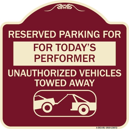 Signmission Reserved Parking for Todays Performer Unauthorized Vehicles Towed Away Aluminum, A-DES-BU-1818-23072 A-DES-BU-1818-23072